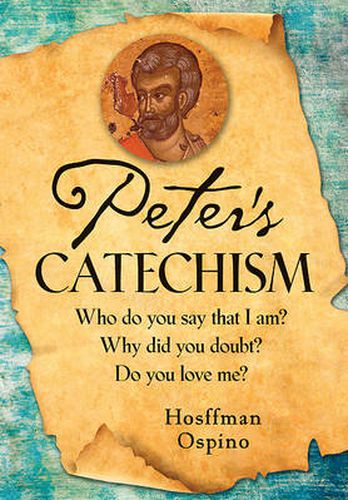 Cover image for Peter's Catechism: Who Do You Say That I Am? Why Did You Doubt? Do You Love Me?