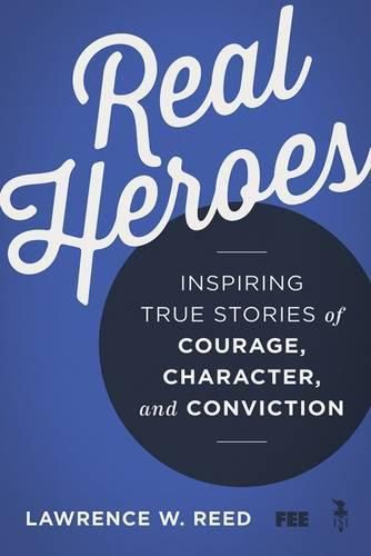 Real Heroes: Inspiring True Stories of Courage, Character, and Conviction