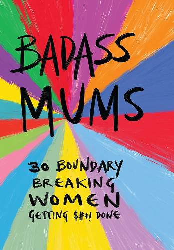 Badass Mums: 30 boundary breaking women getting shit done