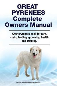 Cover image for Great Pyrenees Complete Owners Manual. Great Pyrenees book for care, costs, feeding, grooming, health and training.