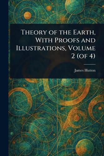 Cover image for Theory of the Earth, With Proofs and Illustrations, Volume 2 (of 4)