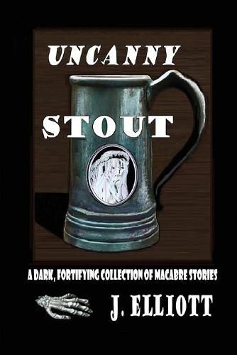 Uncanny Stout: A Dark, Fortifying Collection of Macabre Stories