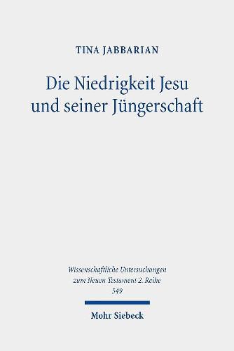 Cover image for Die Niedrigkeit Jesu und seiner Jungerschaft: Eine Studie zur Korrelation von Ethik und Christologie in Mt 16,21-20,34