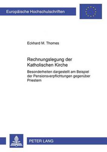 Rechnungslegung Der Katholischen Kirche: Besonderheiten Dargestellt Am Beispiel Der Pensionsverpflichtungen Gegenueber Priestern