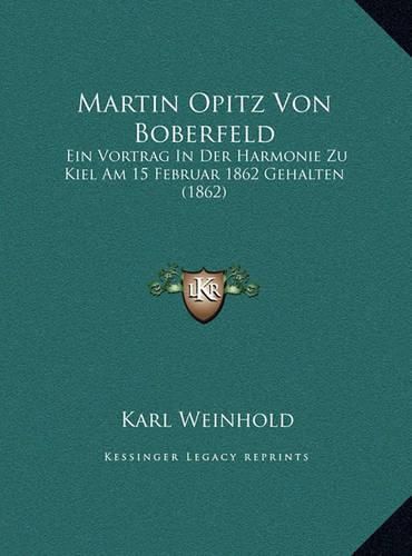 Martin Opitz Von Boberfeld Martin Opitz Von Boberfeld: Ein Vortrag in Der Harmonie Zu Kiel Am 15 Februar 1862 Gehalein Vortrag in Der Harmonie Zu Kiel Am 15 Februar 1862 Gehalten (1862) Ten (1862)