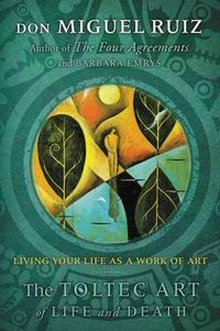 Cover image for The Toltec Art of Life and Death: Living Your Life as a Work of Art