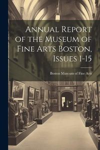 Cover image for Annual Report of the Museum of Fine Arts Boston, Issues 1-15