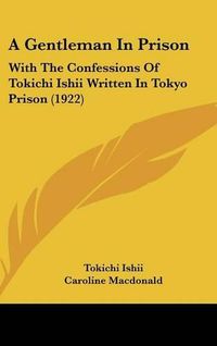 Cover image for A Gentleman in Prison: With the Confessions of Tokichi Ishii Written in Tokyo Prison (1922)
