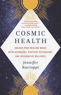 Cover image for Cosmic Health: Unlock Your Healing Magic with Astrology, Positive Psychology, and Integrative Wellness