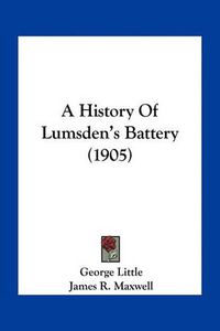 Cover image for A History of Lumsden's Battery (1905)