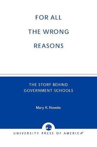 Cover image for All the Wrong Reasons: The Story Behind Government Schools