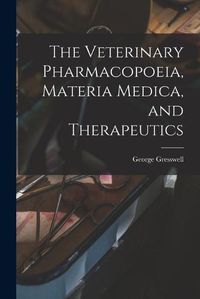 Cover image for The Veterinary Pharmacopoeia, Materia Medica, and Therapeutics