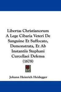 Cover image for Libertas Christianorum A Lege Cibaria Veteri De Sanguine Et Suffocato, Demonstrata, Et Ab Instantiis Stephani Curcellaei Defensa (1678)