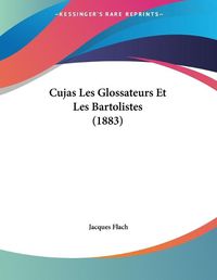 Cover image for Cujas Les Glossateurs Et Les Bartolistes (1883)