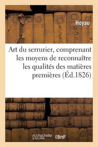 Cover image for Art Du Serrurier, Comprenant Les Moyens de Reconnaitre Les Qualites Des Matieres Premieres: , Les Meilleures Dispositions Des Outils Propres A l'Execution Des Differens Ouvrages, ...