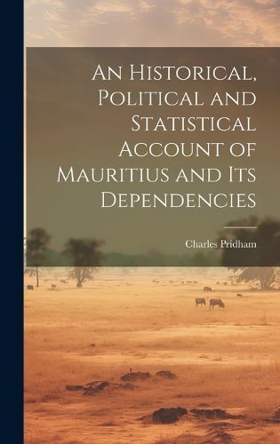 Cover image for An Historical, Political and Statistical Account of Mauritius and its Dependencies