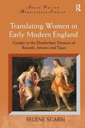 Cover image for Translating Women in Early Modern England: Gender in the Elizabethan Versions of Boiardo, Ariosto and Tasso
