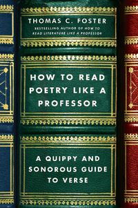 Cover image for How to Read Poetry Like a Professor: A Quippy and Sonorous Guide to Verse