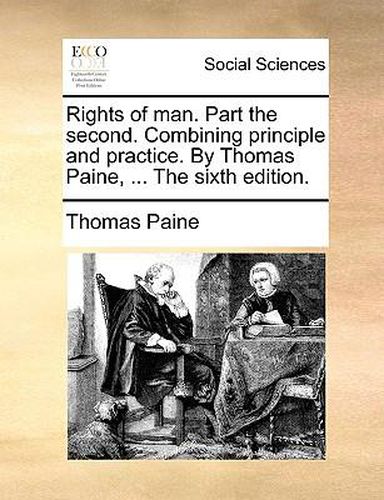 Cover image for Rights of Man. Part the Second. Combining Principle and Practice. by Thomas Paine, ... the Sixth Edition.