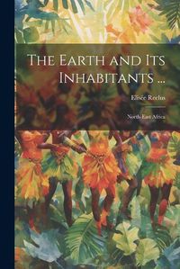 Cover image for The Earth and Its Inhabitants ...