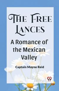 Cover image for The Free Lances A Romance Of The Mexican Valley