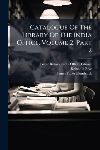 Cover image for Catalogue of the Library of the India Office, Volume 2, Part 2...