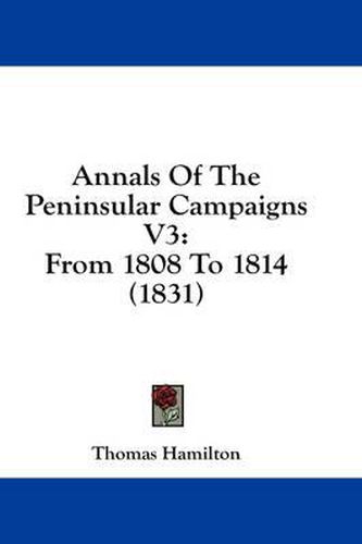 Cover image for Annals of the Peninsular Campaigns V3: From 1808 to 1814 (1831)