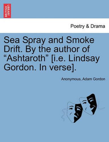 Cover image for Sea Spray and Smoke Drift. by the Author of Ashtaroth [I.E. Lindsay Gordon. in Verse].