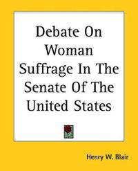 Cover image for Debate On Woman Suffrage In The Senate Of The United States