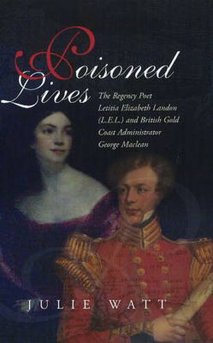 Poisoned Lives: The Regency Poet Letitia Elizabeth Landon (LEL) & British Gold Coast Administrator George Maclean