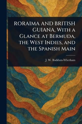 Cover image for RORAIMA AND BRITISH GUIANA, With a Glance at Bermuda, the West Indies, and the Spanish Main