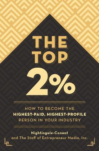 Cover image for The Top 2 Percent: How to Become the Highest-Paid, Highest-Profile Person in Your Industry
