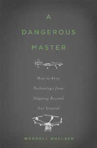 Cover image for A Dangerous Master: How to Keep Technology from Slipping Beyond Our Control