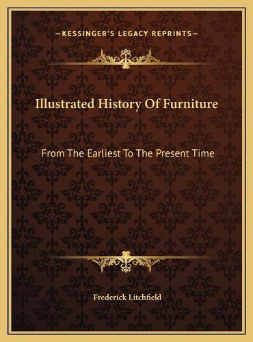 Illustrated History of Furniture: From the Earliest to the Present Time