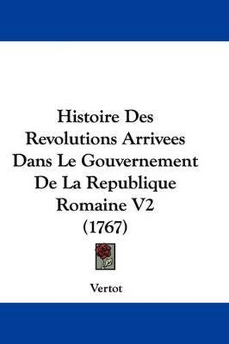 Cover image for Histoire Des Revolutions Arrivees Dans Le Gouvernement de La Republique Romaine V2 (1767)