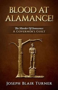 Cover image for Blood at Alamance!: The Murder Of Innocence: A Governor's Guilt