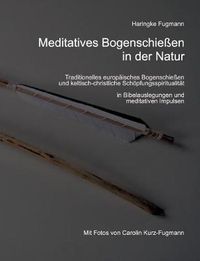 Cover image for Meditatives Bogenschiessen in der Natur: Traditionelles europaisches Bogenschiessen und keltisch-christliche Schoepfungsspiritualitat