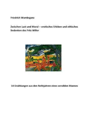 Zwischen Lust und Moral - erotisches Erleben und ethisches Bedenken des Fritz Willer