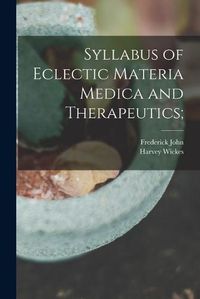 Cover image for Syllabus of Eclectic Materia Medica and Therapeutics;