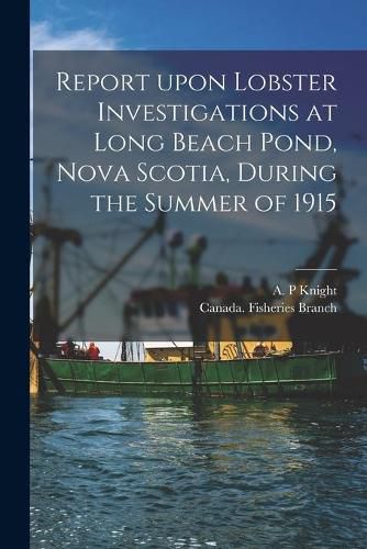 Cover image for Report Upon Lobster Investigations at Long Beach Pond, Nova Scotia, During the Summer of 1915 [microform]