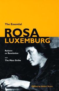 Cover image for The Essential Rosa Luxemburg: Reform or Revolution and the Mass Strike