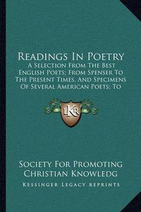 Cover image for Readings in Poetry: A Selection from the Best English Poets; From Spenser to the Present Times, and Specimens of Several American Poets; To Which Is Prefixed a Brief Survey of the History of English Poetry (1834)