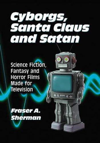 Cover image for Cyborgs, Santa Claus and Satan: Science Fiction, Fantasy and Horror Films Made for Television