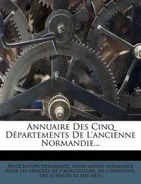 Cover image for Annuaire Des Cinq D Partements de L'Ancienne Normandie...