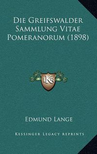 Cover image for Die Greifswalder Sammlung Vitae Pomeranorum (1898)