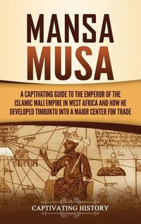 Cover image for Mansa Musa: A Captivating Guide to the Emperor of the Islamic Mali Empire in West Africa and How He Developed Timbuktu into a Major Center for Trade