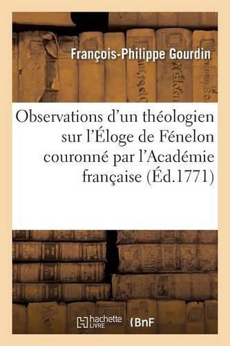 Cover image for Observations d'Un Theologien Sur l'Eloge de Fenelon Couronne Par l'Academie Francaise, 25 Aout 1771