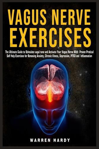 Cover image for Vagus Nerve Exercises: The Ultimate Guide to Stimulate vagal tone and Activate Your Vagus Nerve With Proven Practical Self Help Exercises for Removing Anxiety, Chronic Illness, Depression, PTSD and Inflammation