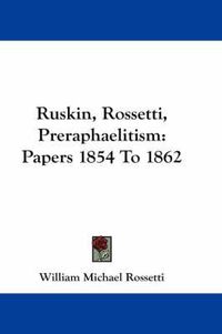 Cover image for Ruskin, Rossetti, Preraphaelitism: Papers 1854 to 1862
