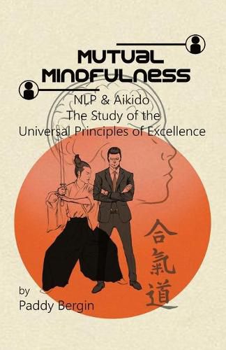 Cover image for Mutual Mindfulness: NLP & AIKIDO, The study of the Universal Principles of Excellence